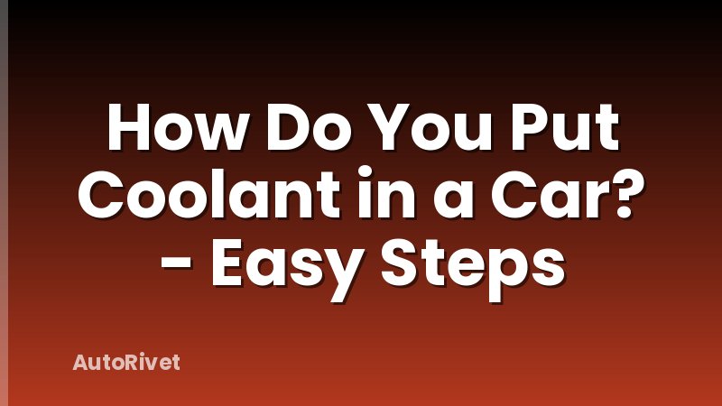 How Do You Put Coolant in a Car? - Easy Steps