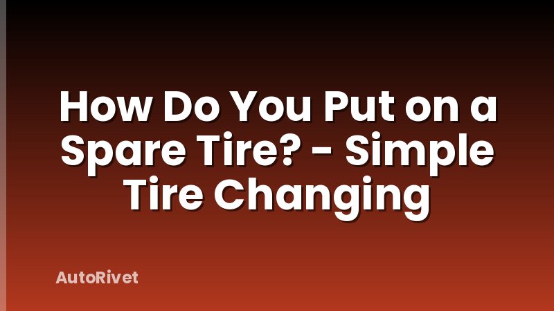 How Do You Put on a Spare Tire? - Simple Tire Changing