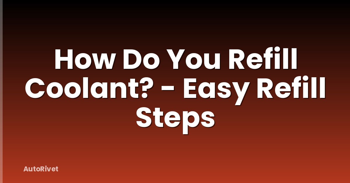 How Do You Refill Coolant? - Easy Refill Steps