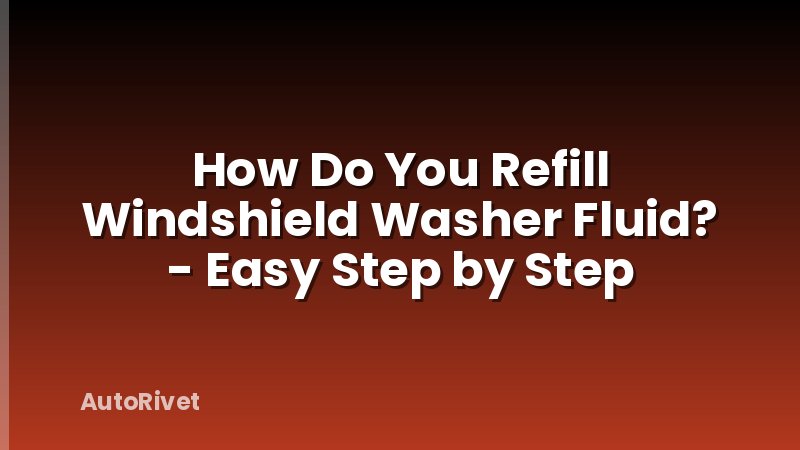 How Do You Refill Windshield Washer Fluid? - Easy Step by Step