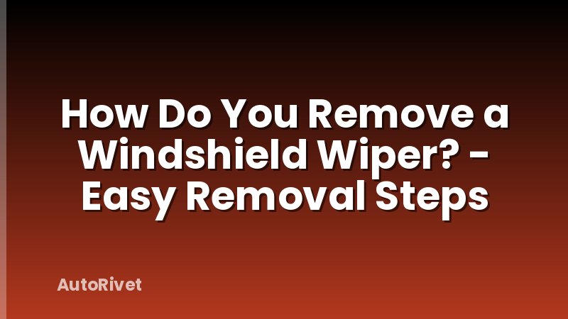 How Do You Remove a Windshield Wiper? - Easy Removal Steps