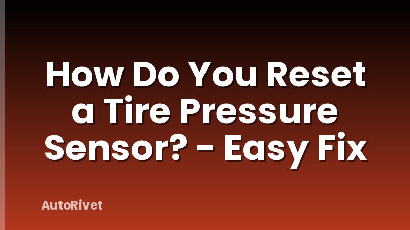 How Do You Reset a Tire Pressure Sensor? - Easy Fix