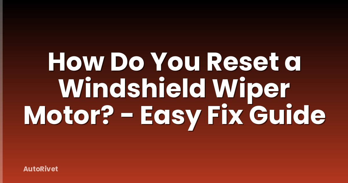 How Do You Reset a Windshield Wiper Motor? - Easy Fix Guide