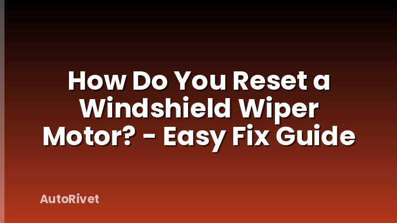 How Do You Reset a Windshield Wiper Motor? - Easy Fix Guide