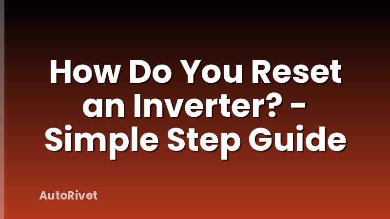How Do You Reset an Inverter? - Simple Step Guide