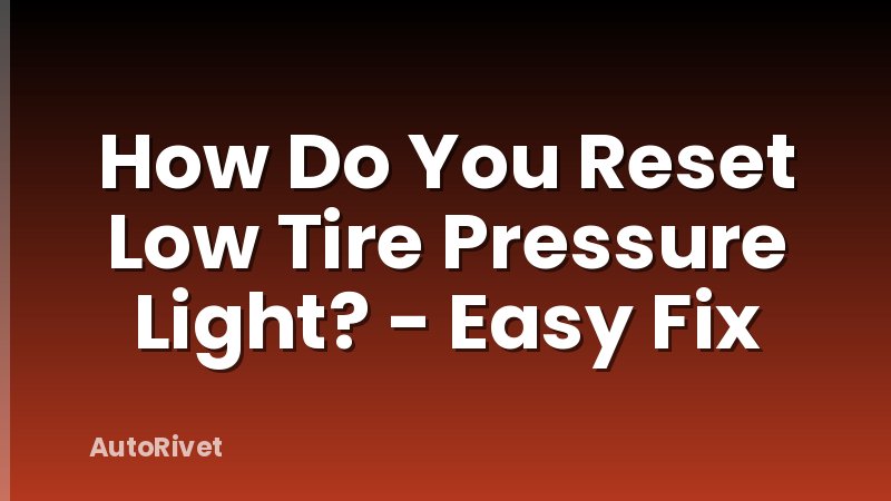 How Do You Reset Low Tire Pressure Light? - Easy Fix
