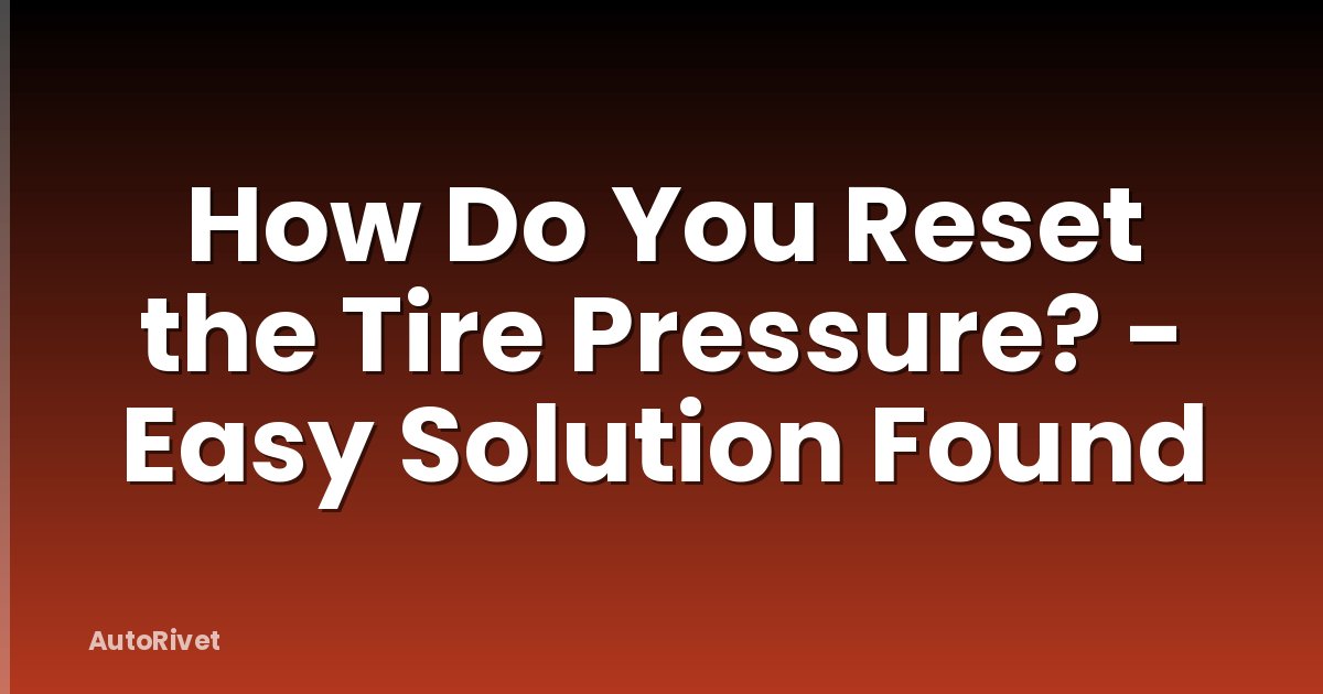 How Do You Reset the Tire Pressure? - Easy Solution Found