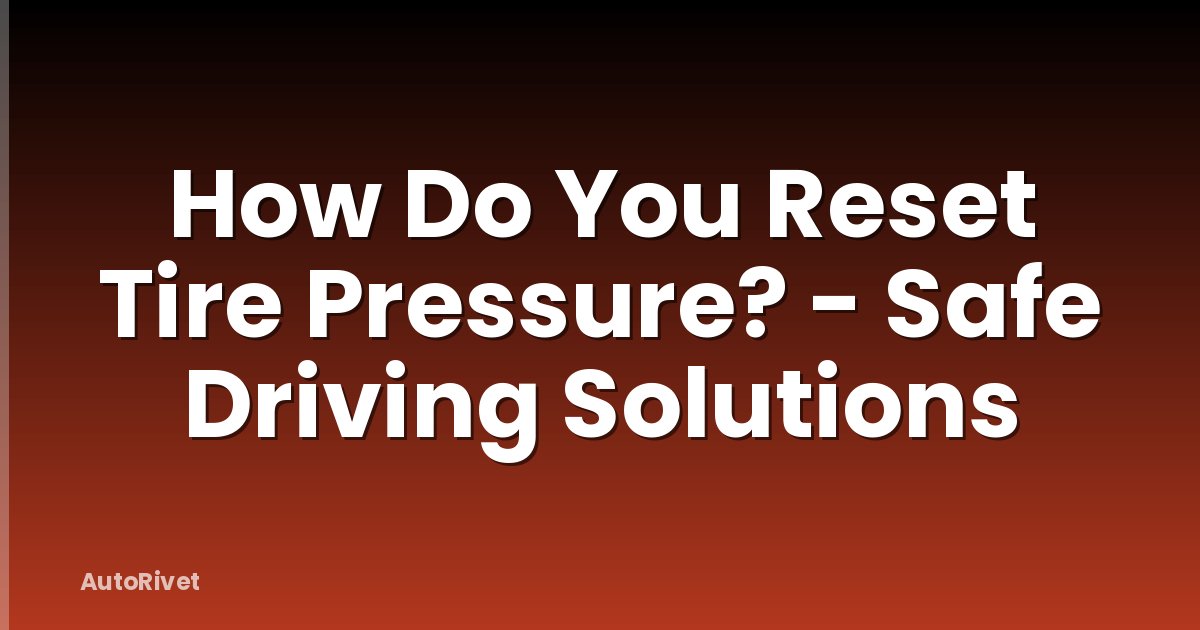 How Do You Reset Tire Pressure? - Safe Driving Solutions