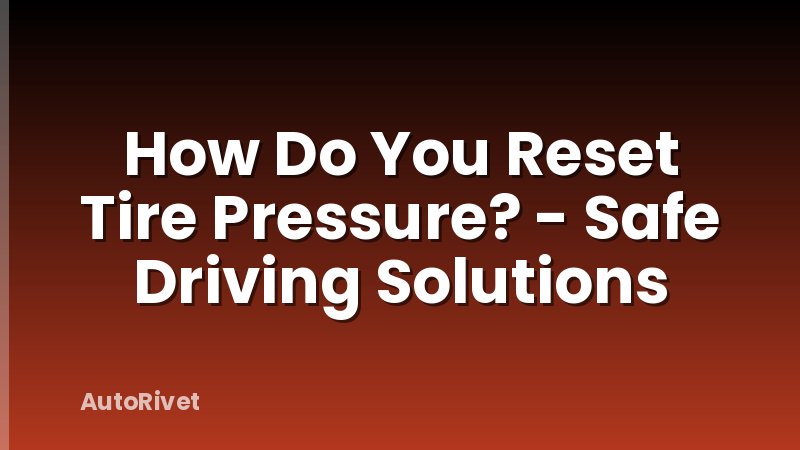 How Do You Reset Tire Pressure? - Safe Driving Solutions