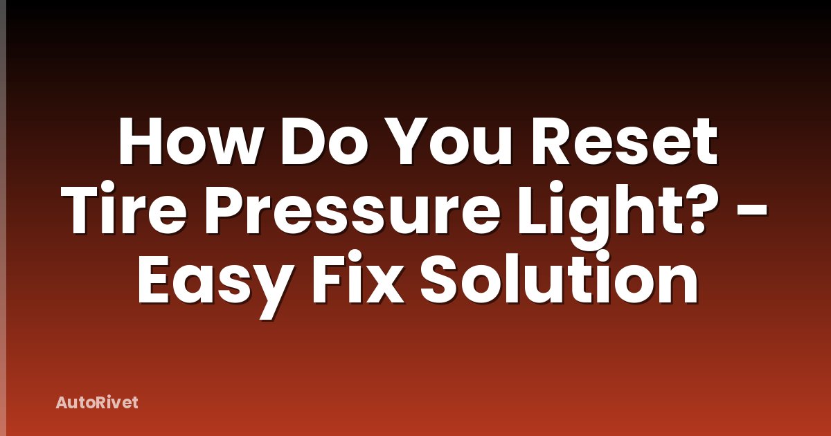 How Do You Reset Tire Pressure Light? - Easy Fix Solution