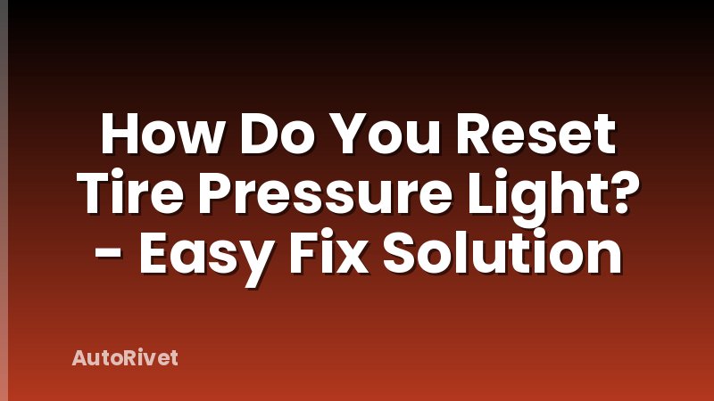 How Do You Reset Tire Pressure Light? - Easy Fix Solution