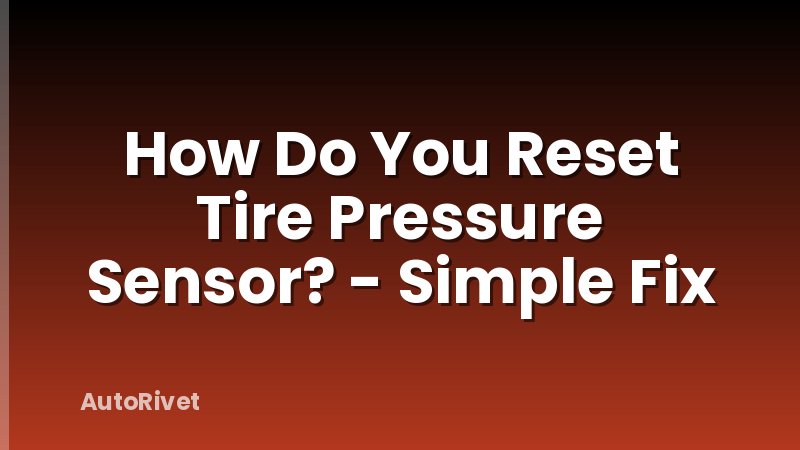 How Do You Reset Tire Pressure Sensor? - Simple Fix
