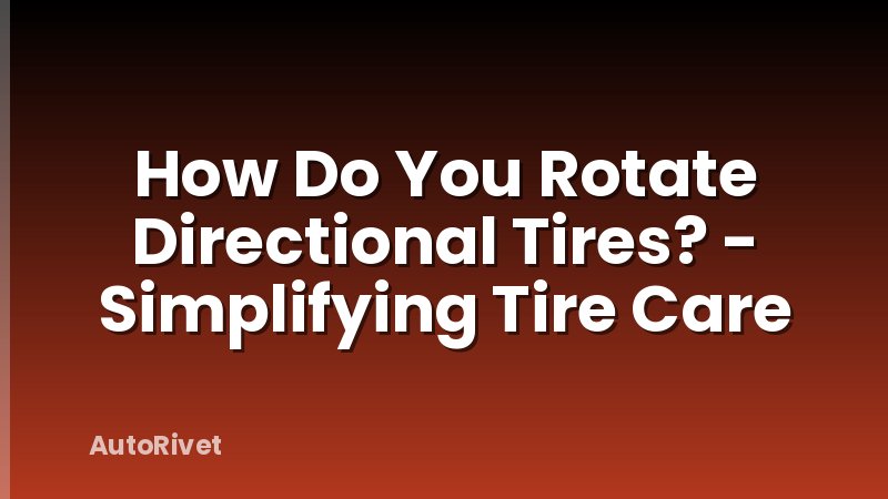 How Do You Rotate Directional Tires? - Simplifying Tire Care