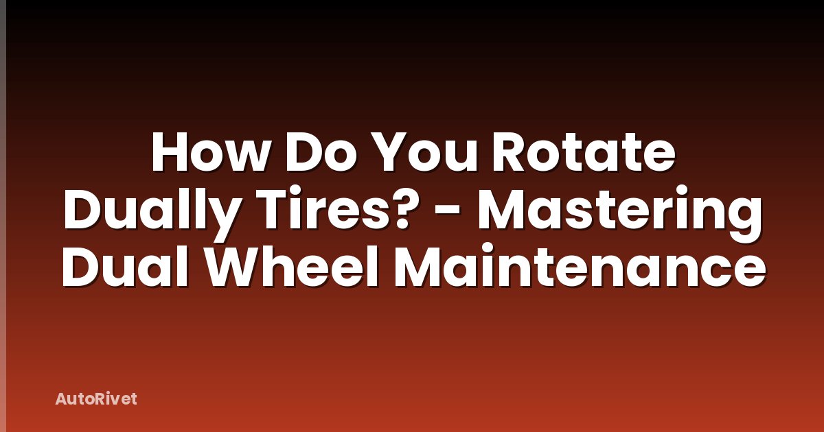 How Do You Rotate Dually Tires? - Mastering Dual Wheel Maintenance