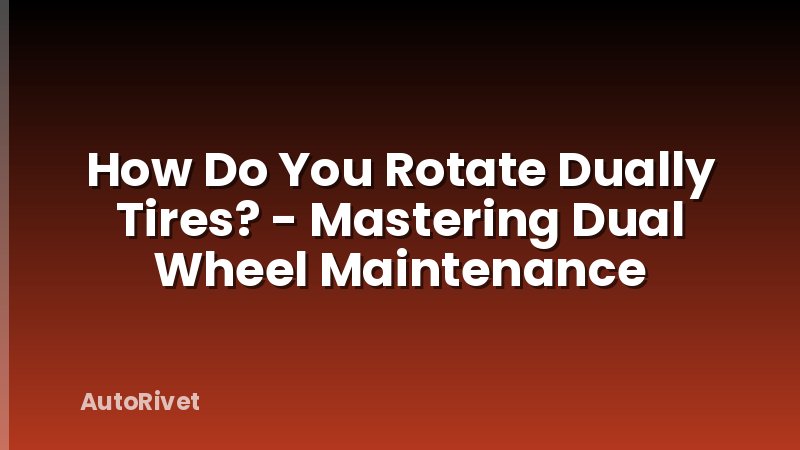 How Do You Rotate Dually Tires? - Mastering Dual Wheel Maintenance