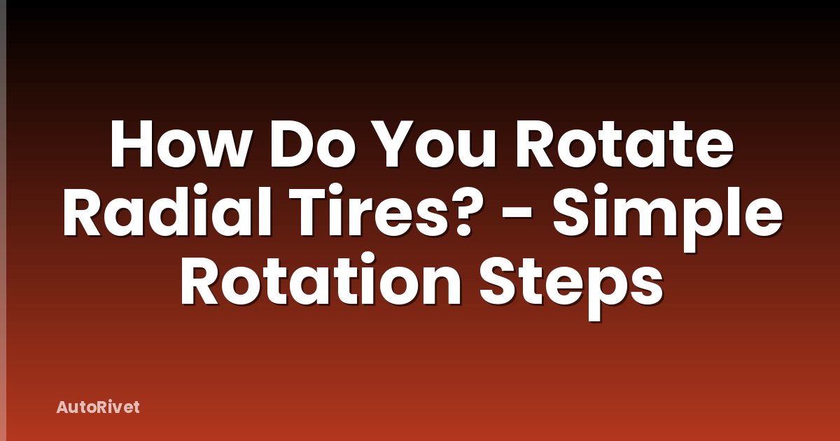 How Do You Rotate Radial Tires? - Simple Rotation Steps