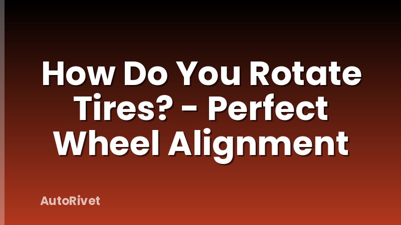 How Do You Rotate Tires? - Perfect Wheel Alignment