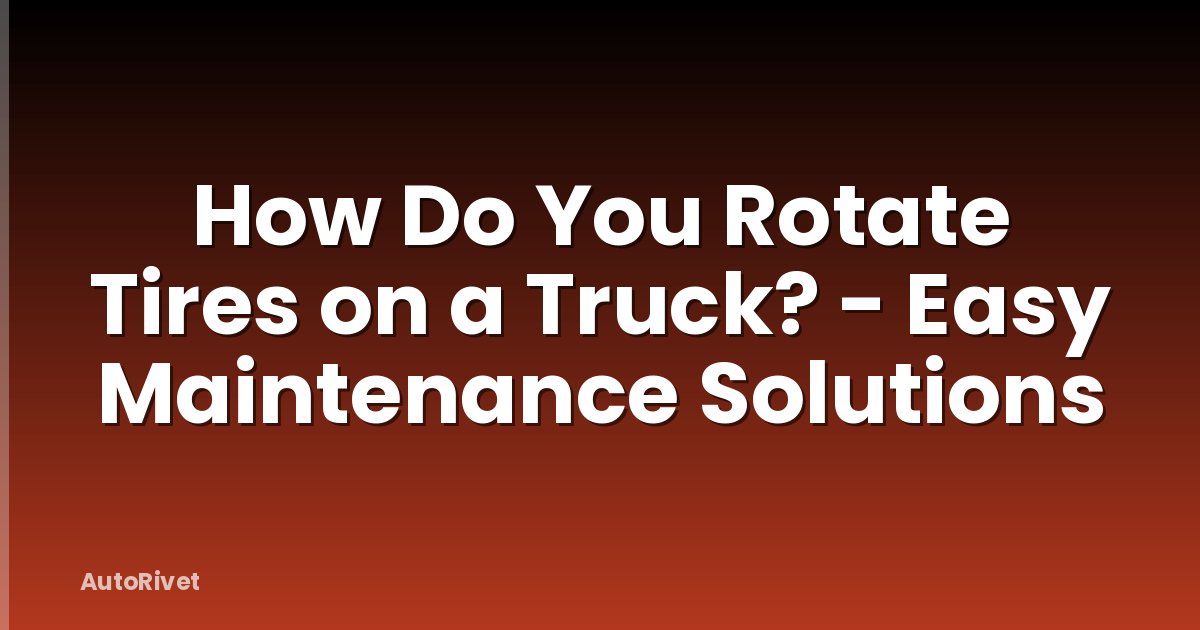 How Do You Rotate Tires on a Truck? - Easy Maintenance Solutions