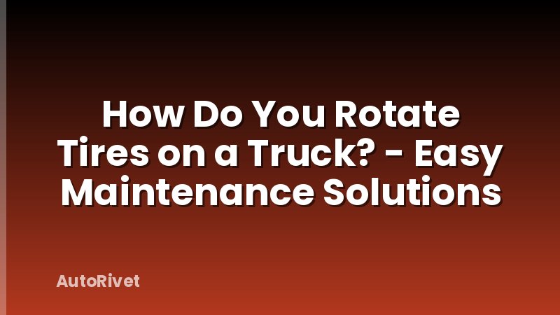 How Do You Rotate Tires on a Truck? - Easy Maintenance Solutions