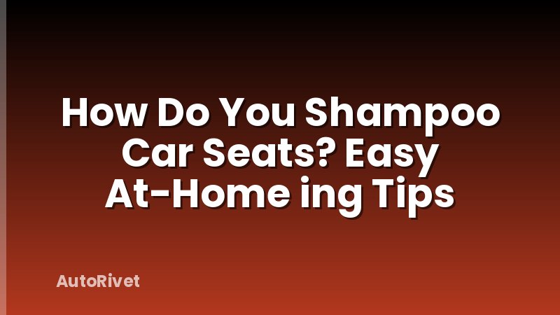 How Do You Shampoo Car Seats? Easy At-Home ing Tips