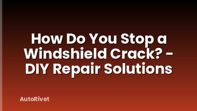 How Do You Stop a Windshield Crack? - DIY Repair Solutions