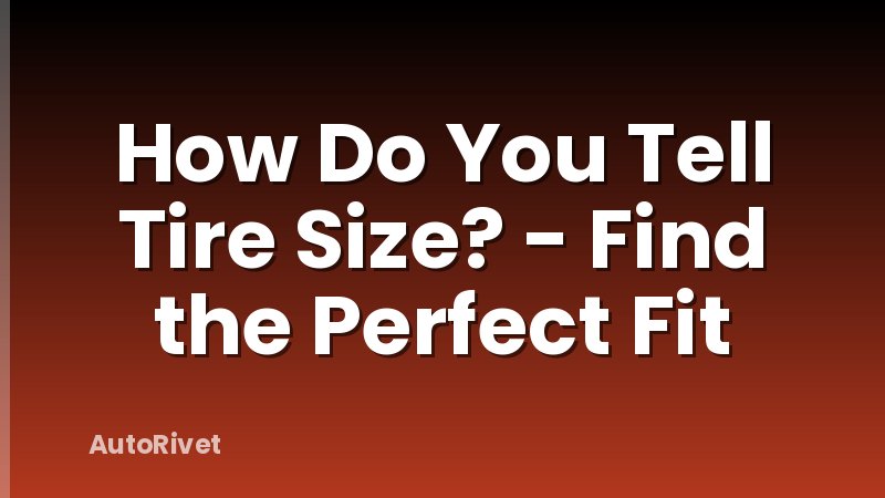 How Do You Tell Tire Size? - Find the Perfect Fit