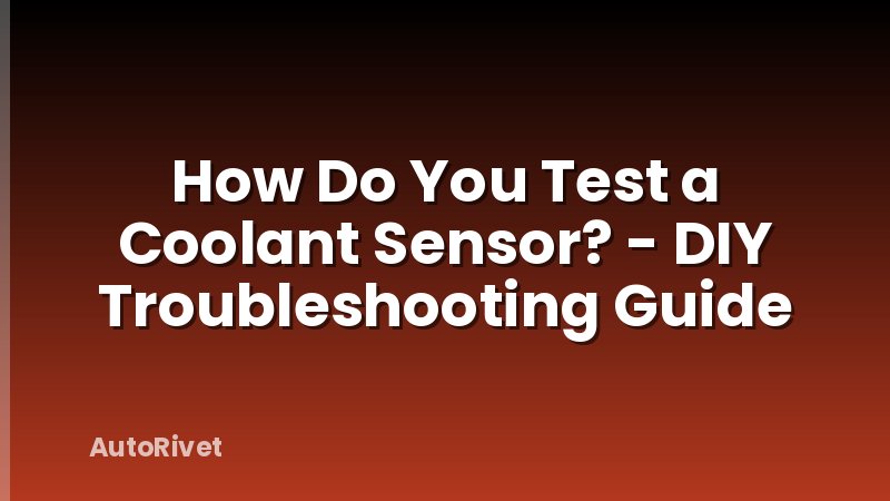 How Do You Test a Coolant Sensor? - DIY Troubleshooting Guide