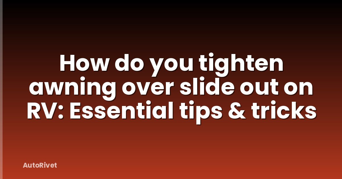 How do you tighten awning over slide out on RV: Essential tips & tricks
