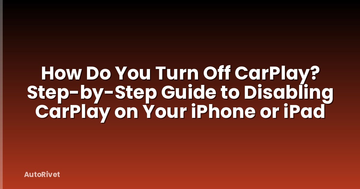 How Do You Turn Off CarPlay? Step-by-Step Guide to Disabling CarPlay on Your iPhone or iPad