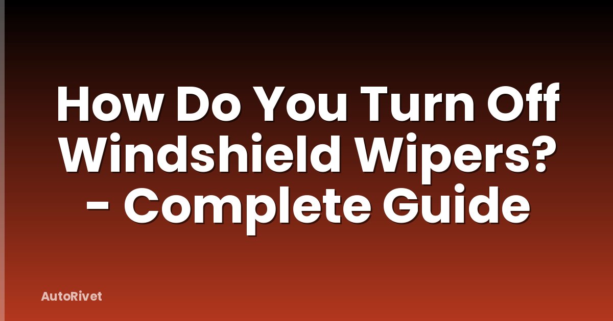 How Do You Turn Off Windshield Wipers? - Complete Guide