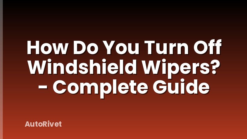 How Do You Turn Off Windshield Wipers? - Complete Guide