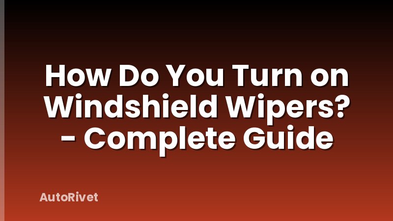 How Do You Turn on Windshield Wipers? - Complete Guide