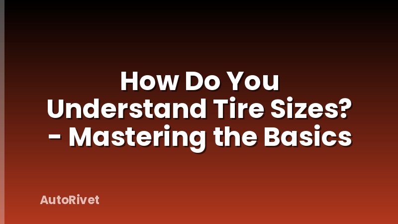 How Do You Understand Tire Sizes? - Mastering the Basics
