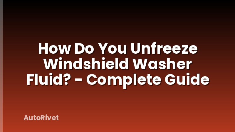 How Do You Unfreeze Windshield Washer Fluid? - Complete Guide