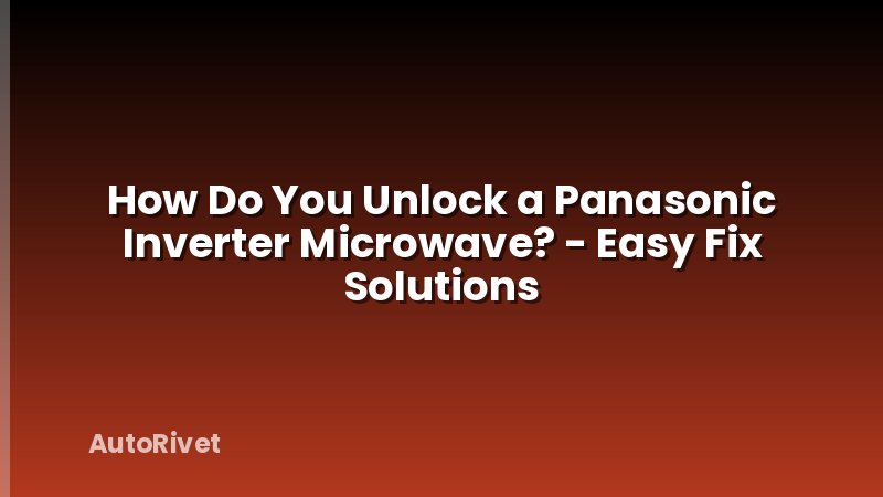 How Do You Unlock a Panasonic Inverter Microwave? - Easy Fix Solutions