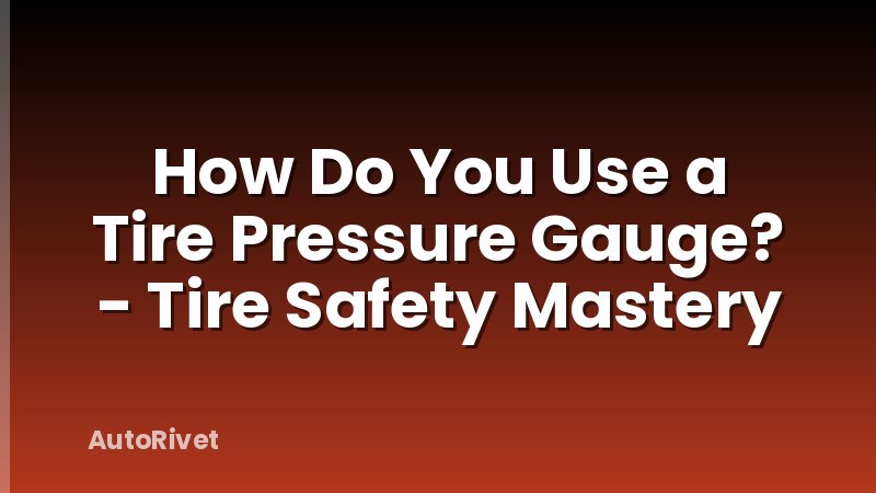 How Do You Use a Tire Pressure Gauge? - Tire Safety Mastery