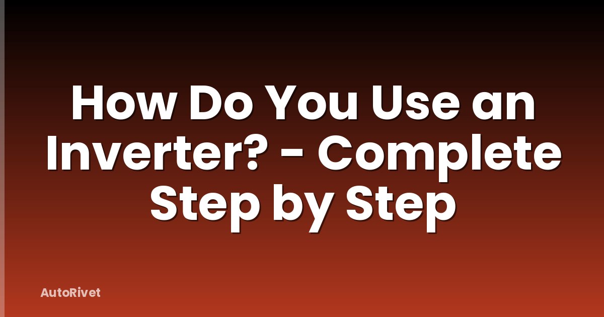 How Do You Use an Inverter? - Complete Step by Step