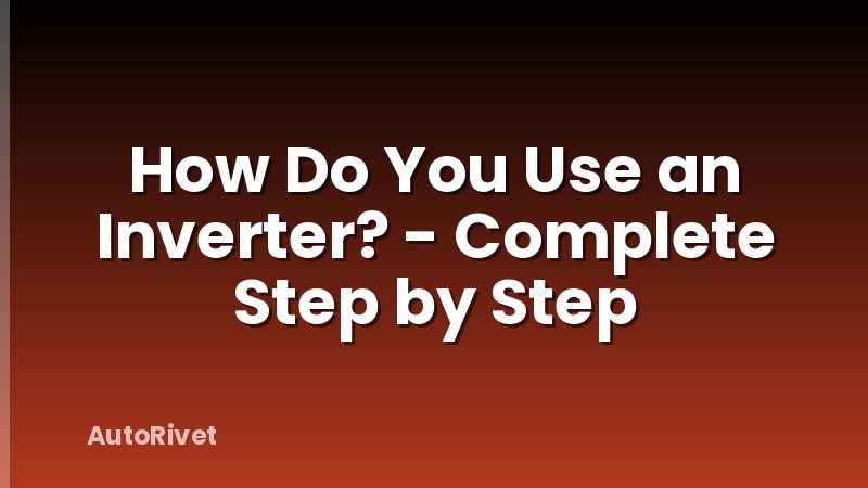 How Do You Use an Inverter? - Complete Step by Step
