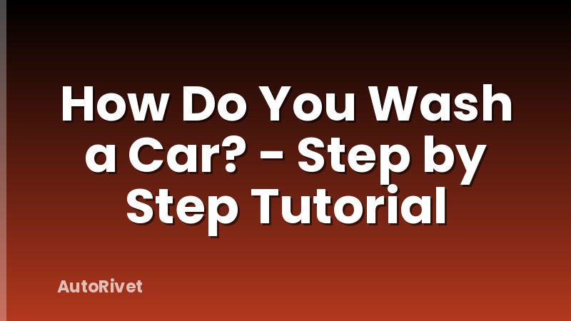 How Do You Wash a Car? - Step by Step Tutorial
