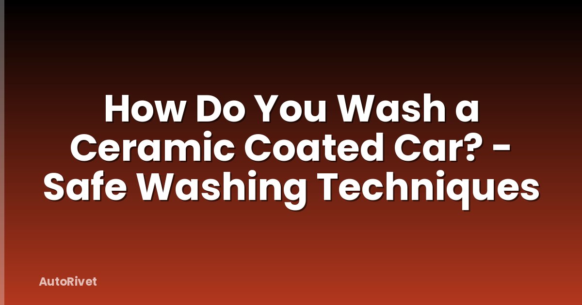 How Do You Wash a Ceramic Coated Car? - Safe Washing Techniques