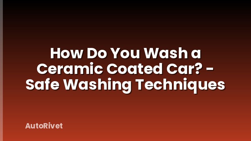 How Do You Wash a Ceramic Coated Car? - Safe Washing Techniques