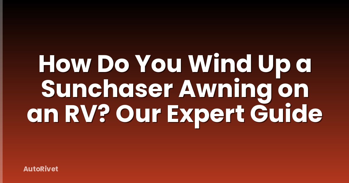 How Do You Wind Up a Sunchaser Awning on an RV? Our Expert Guide