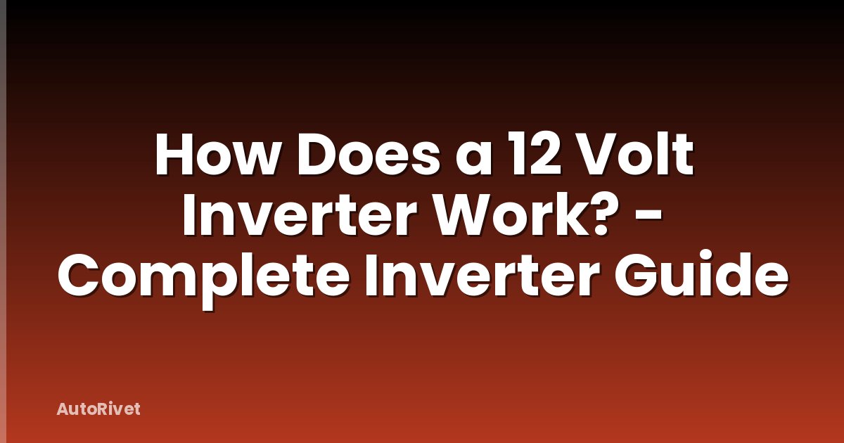 How Does a 12 Volt Inverter Work? - Complete Inverter Guide