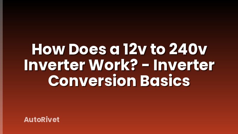 How Does a 12v to 240v Inverter Work? - Inverter Conversion Basics