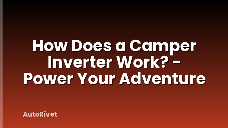 How Does a Camper Inverter Work? - Power Your Adventure