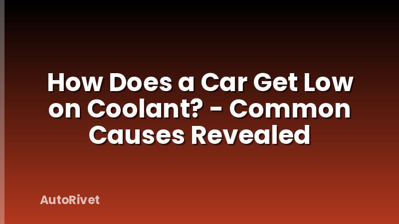 How Does a Car Get Low on Coolant? - Common Causes Revealed