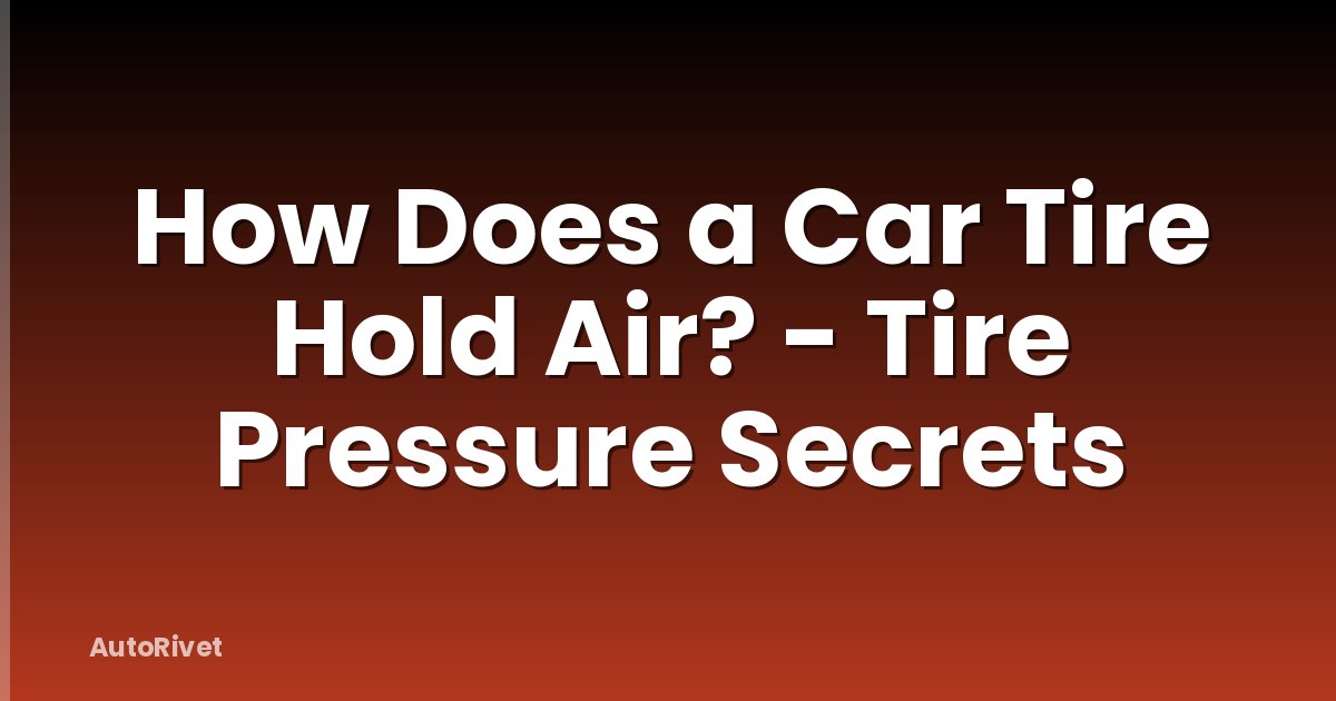 How Does a Car Tire Hold Air? - Tire Pressure Secrets