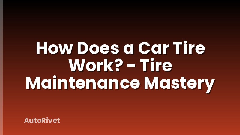 How Does a Car Tire Work? - Tire Maintenance Mastery