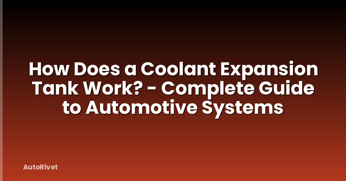 How Does a Coolant Expansion Tank Work? - Complete Guide to Automotive Systems