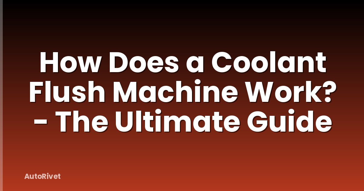 How Does a Coolant Flush Machine Work? - The Ultimate Guide